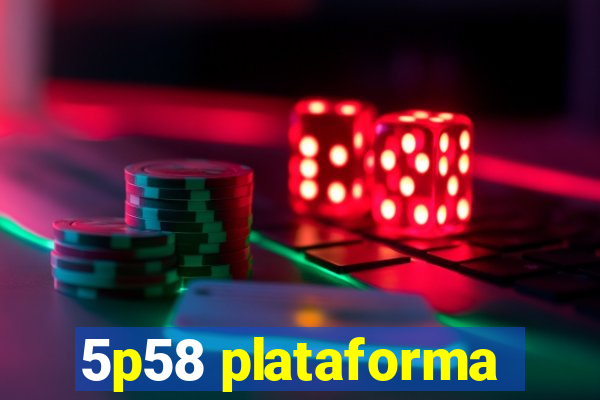 5p58 plataforma